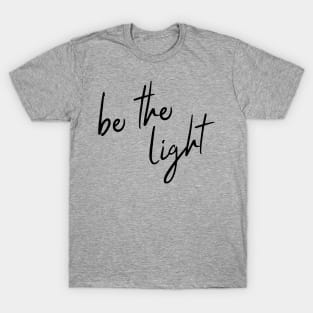 be the light (black lettering) T-Shirt